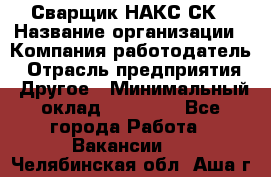 Сварщик НАКС СК › Название организации ­ Компания-работодатель › Отрасль предприятия ­ Другое › Минимальный оклад ­ 60 000 - Все города Работа » Вакансии   . Челябинская обл.,Аша г.